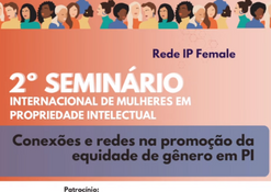 No dia 29 de fevereiro, a Rede IP Female promove o seu segundo seminário para debater conexões e redes na promoção da equidade de gênero em PI que irá ocorrer nas modalidades presencial e virtual, das 8h30 às 18h.