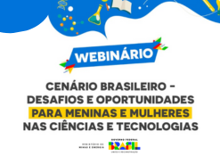 Webinário: Cenário Brasileiro - Desafios e Oportunidades para Meninas e Mulheres nas Ciências e Tecnologias.