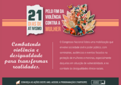 O Congresso Nacional lidera uma mobilização que envolve sociedade civil e poder público, com seminários, audiências e eventos focados na proteção de mulheres e meninas, especialmente daquelas em situação de vulnerabilidade, e no combate às desigualdades étnico-raciais. Conheça as ações deste ano.